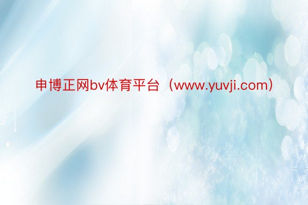 申博正网bv体育平台（www.yuvji.com）
