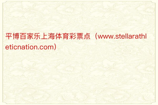平博百家乐上海体育彩票点（www.stellarathleticnation.com）
