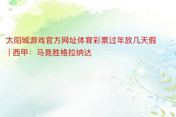 太阳城游戏官方网址体育彩票过年放几天假 | 西甲：马竞胜格拉纳达