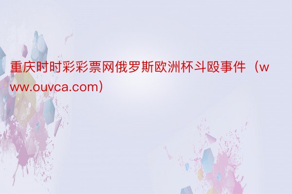 重庆时时彩彩票网俄罗斯欧洲杯斗殴事件（www.ouvca.com）