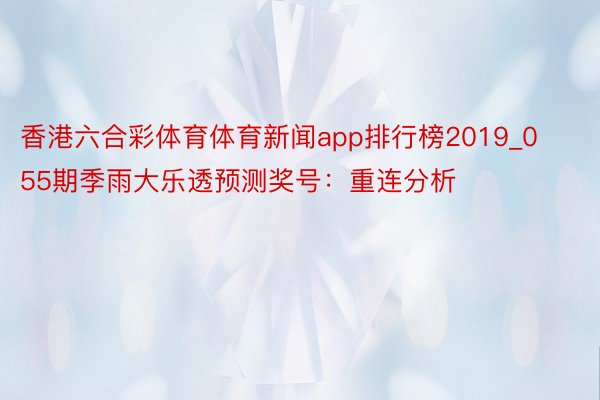 香港六合彩体育体育新闻app排行榜2019_055期季雨大乐透预测奖号：重连分析