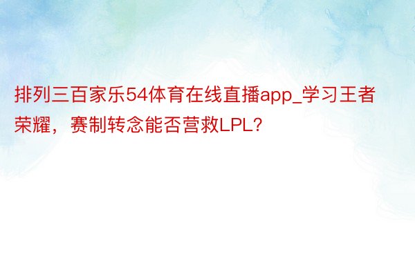 排列三百家乐54体育在线直播app_学习王者荣耀，赛制转念能否营救LPL？